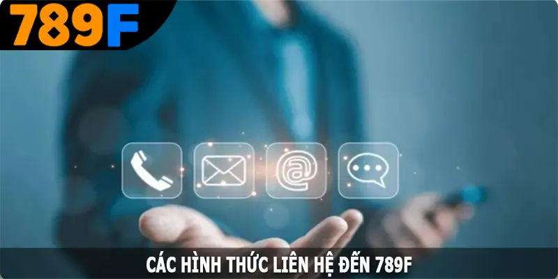 Các hình thức liên hệ đến 789F phổ biến hiện nay