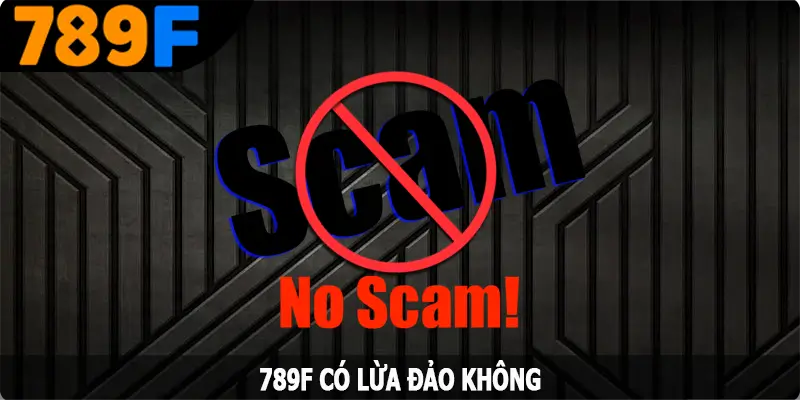 789F Có Lừa Đảo Không – Thắc Mắc Về Độ Uy Tín Của Đơn Vị